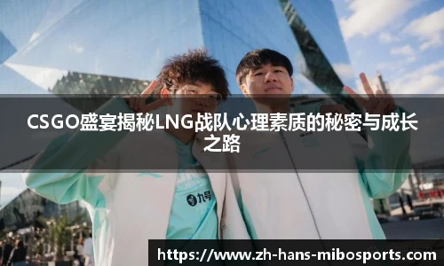 CSGO盛宴揭秘LNG战队心理素质的秘密与成长之路